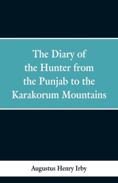 Cover for Augustus Henry Irby · The diary of a hunter from the Punjab to the Karakorum mountains (Paperback Book) (2019)