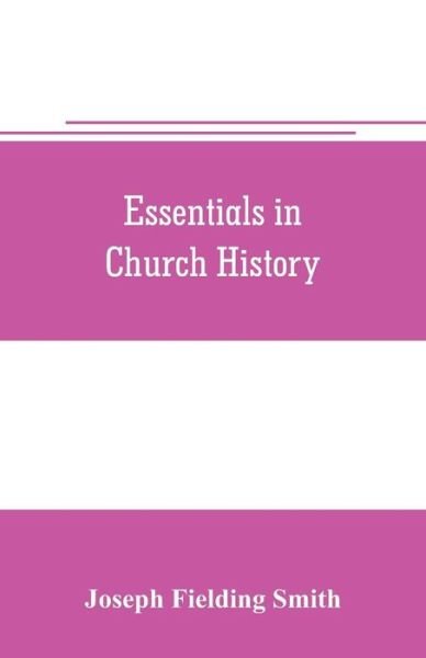 Cover for Joseph Fielding Smith · Essentials in church history; a history of the church from the birth of Joseph Smith to the present time (1922), with introductory chapters on the antiquity of the Gospel and the falling away, (Pocketbok) (2019)