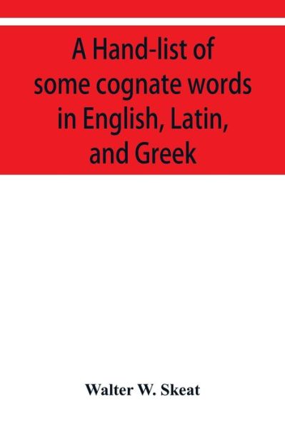 Cover for Walter W Skeat · A Hand-list of some cognate words in English, Latin, and Greek; with references to pages in Curtius' &quot;Grundzu&amp;#776; ge der griechischen Etymologie&quot; (Third Edition) in which their Etymologies are discussed. (Taschenbuch) (2019)