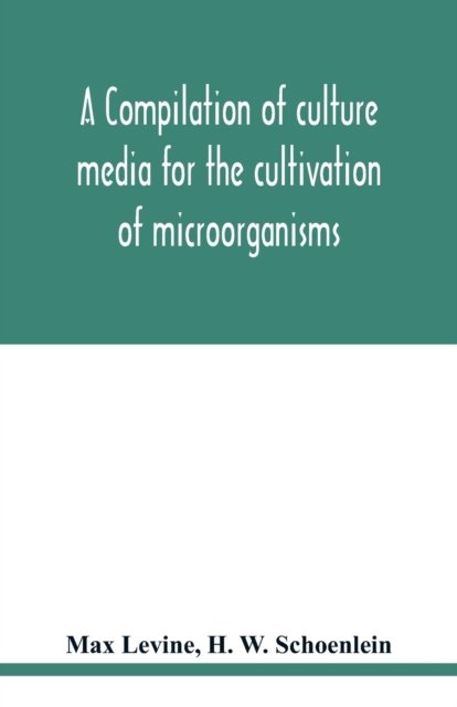 A compilation of culture media for the cultivation of microorganisms - Max Levine - Books - Alpha Edition - 9789354018732 - May 14, 2020
