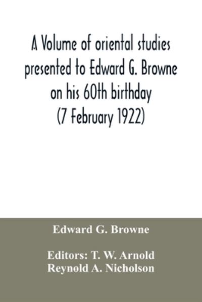 A volume of oriental studies presented to Edward G. Browne on his 60th birthday (7 February 1922) - Edward G Browne - Books - Alpha Edition - 9789354034732 - July 3, 2020