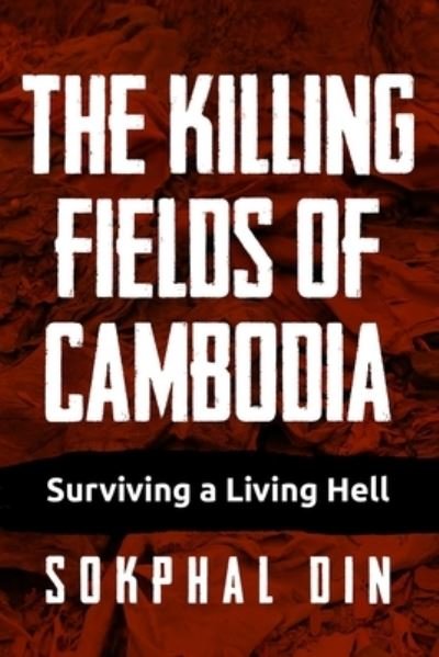 Cover for Sokphal Din · The Killing Fields of Cambodia: Surviving a Living Hell (Paperback Book) (2020)