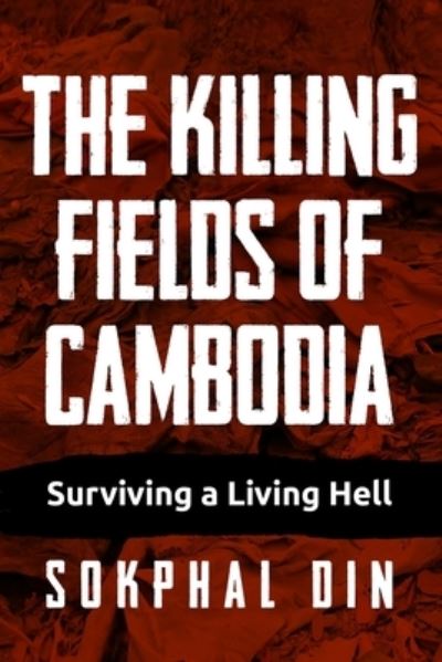 The Killing Fields of Cambodia: Surviving a Living Hell - Sokphal Din - Books - Amsterdam Publishers - 9789493056732 - November 1, 2020