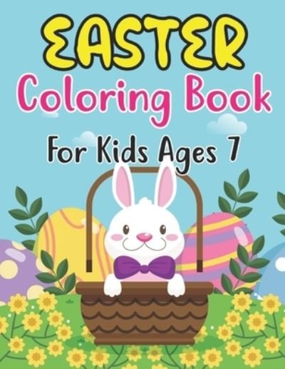 Cover for Anjuman Publishing · Easter Coloring Book For Kids Ages 7: Happy Easter Book To Draw Including Cute Easter Bunny, Chicks, Eggs, Animals &amp; More Inside !! (Holiday Coloring book kids 7 ) (Paperback Book) (2022)