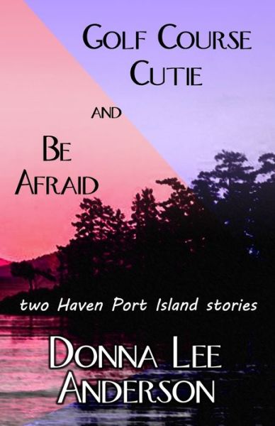 Cover for Donna Lee Anderson · Golf Course Cutie &amp; Be Afraid: two Haven Port Island stories (Paperback Book) (2021)