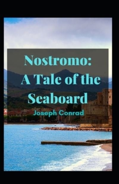 Cover for Joseph Conrad · Nostromo A Tale of the Seaboard: Joseph Conrad (Fiction, Novel, Political fiction, Nautical fiction, Classical, Literature) [Annotated] (Paperback Book) (2021)