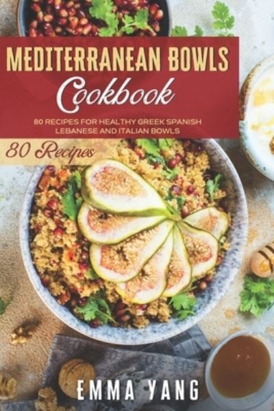 Cover for Emma Yang · Mediterranean Bowls Cookbook: 80 Recipes For Healthy Greek Spanish Lebanese And Italian Bowls (Paperback Bog) (2021)