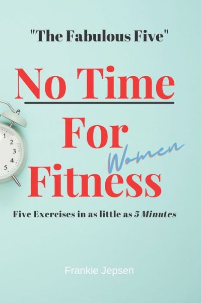 Cover for Frankie Jepsen · No Time For Fitness- Women: The Fabulous Five Five Exersises in as little as 5 minutes. (Paperback Book) (2021)