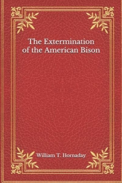 Cover for William T Hornaday · The Extermination of the American Bison (Paperback Book) (2020)