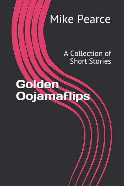 Golden Oojamaflips - Mike Pearce - Books - Independently Published - 9798574933732 - December 1, 2020