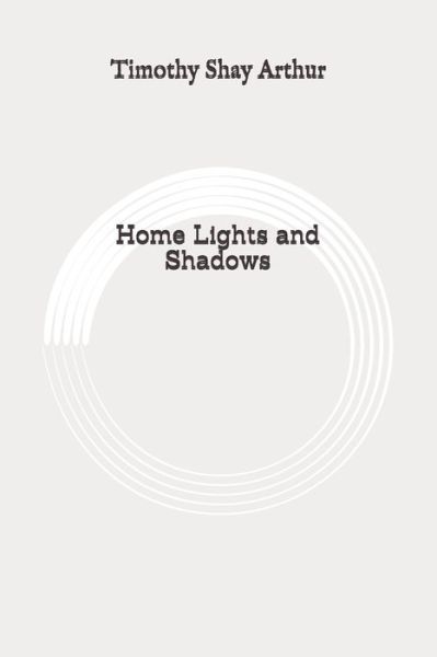 Cover for Timothy Shay Arthur · Home Lights and Shadows (Paperback Book) (2020)