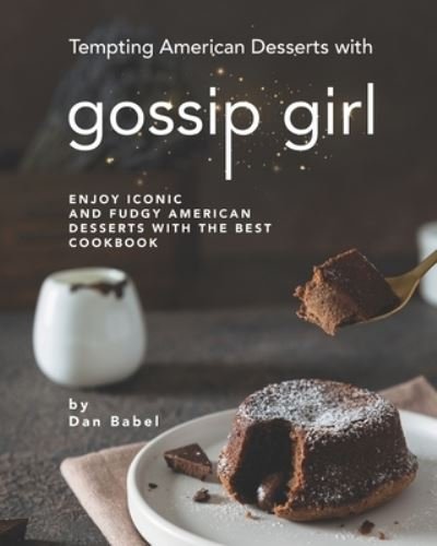 Cover for Dan Babel · Tempting American Desserts with Gossip Girl: Enjoy Iconic and Fudgy American Desserts with the Best Cookbook (Paperback Bog) (2021)