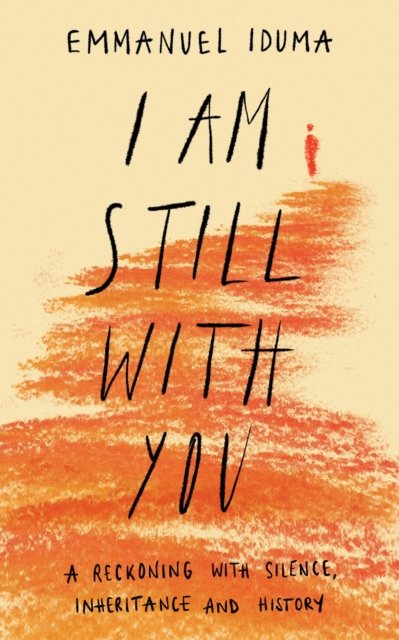 Cover for Emmanuel Iduma · I Am Still With You: A Reckoning with Silence, Inheritance and History (Paperback Bog) (2023)