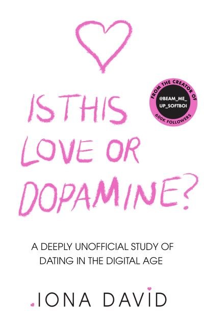 Cover for Iona David · Is This Love or Dopamine?: A Deeply Unofficial Study of Dating in the Digital Age (Hardcover Book) (2022)