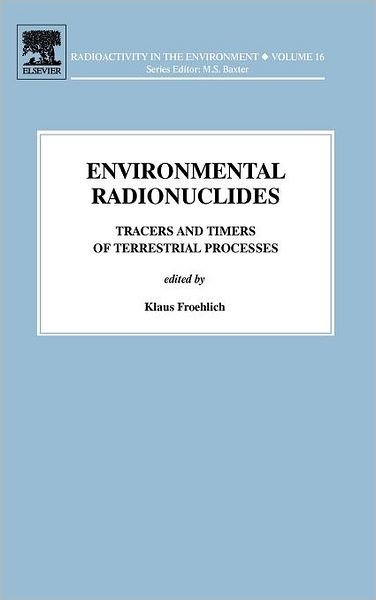 Environmental Radionuclides: Tracers and Timers of Terrestrial Processes - Radioactivity in the Environment - Klaus Froehlich - Books - Elsevier Science & Technology - 9780080438733 - October 8, 2009