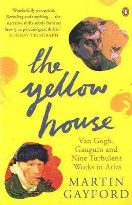 The Yellow House: Van Gogh, Gauguin, and Nine Turbulent Weeks in Arles - Martin Gayford - Books - Penguin Books Ltd - 9780141016733 - March 29, 2007
