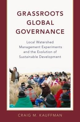Cover for Kauffman, Craig M. (, University of Oregon) · Grassroots Global Governance: Local Watershed Management Experiments and the Evolution of Sustainable Development (Hardcover Book) (2017)