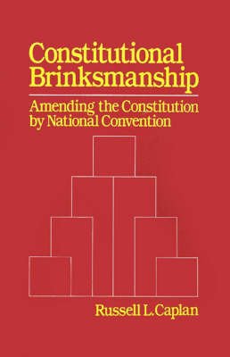 Cover for Caplan, Russell L. (Attorney, Attorney, US Department of Justice) · Constitutional Brinksmanship: Amending the Constitution by National Convention (Hardcover Book) (1989)