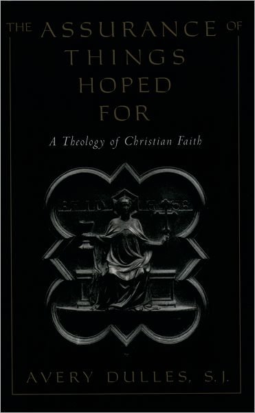 Cover for Dulles, Avery (Laurence J. McGinley Professor of Religion and Society, Laurence J. McGinley Professor of Religion and Society, Fordham University, USA) · The Assurance of Things Hoped For: A Theology of Christian Faith (Pocketbok) (1997)