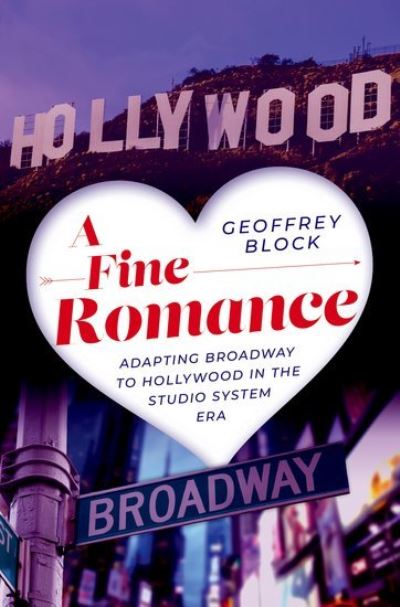 Cover for Block, Geoffrey (Distinguished Professor Emeritus of Music History and Humanities, Distinguished Professor Emeritus of Music History and Humanities, University of Puget Sound) · A Fine Romance: Adapting Broadway to Hollywood in the Studio System Era (Hardcover bog) (2023)