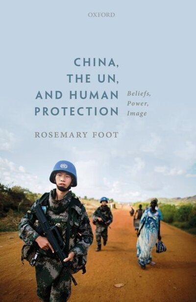Cover for Foot, Rosemary (Senior Research Fellow, Department of Politics and International Relations, University of Oxford; Emeritus Fellow, St Antony's College, Oxford) · China, the UN, and Human Protection: Beliefs, Power, Image (Inbunden Bok) (2020)