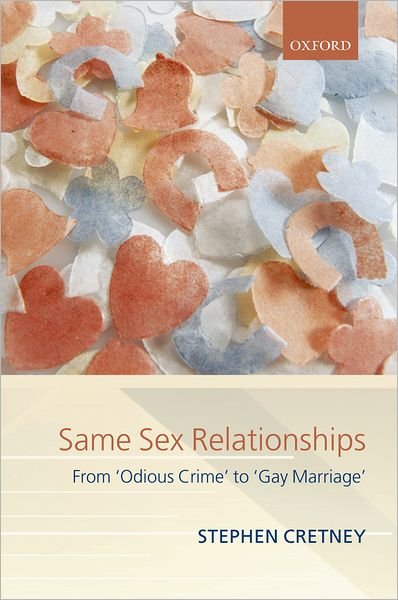 Cover for Cretney, Stephen (Emeritus Fellow of All Souls College, Oxford) · Same Sex Relationships: From 'Odious Crime' to 'Gay Marriage' - Clarendon Law Lectures (Hardcover Book) (2006)