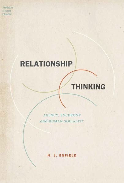 Cover for Enfield, N. J. (Senior Staff Scientist and Professor of Ethnolinguistics, Senior Staff Scientist and Professor of Ethnolinguistics, Max Planck Institute and Radboud University, Nijmegen) · Relationship Thinking: Agency, Enchrony, and Human Sociality - Foundations of Human Interaction (Hardcover bog) (2013)