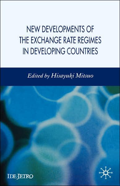 Cover for Hisayuki Mitsuo · New Developments of the Exchange Rate Regimes in Developing Countries - IDE-JETRO Series (Gebundenes Buch) (2006)