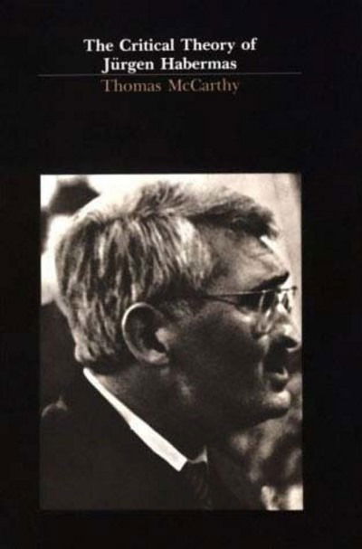 The Critical Theory of Jurgen Habermas - The MIT Press - Thomas McCarthy - Books - MIT Press Ltd - 9780262630733 - September 30, 1981