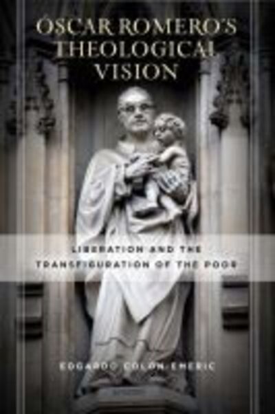 Cover for Edgardo Colon-Emeric · Oscar Romero’s Theological Vision: Liberation and the Transfiguration of the Poor (Hardcover Book) (2018)