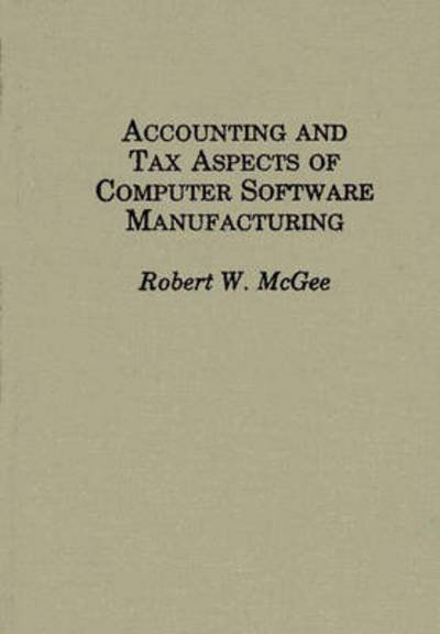 Cover for Robert McGee · Accounting and Tax Aspects of Computer Software Manufacturing (Hardcover Book) (1987)