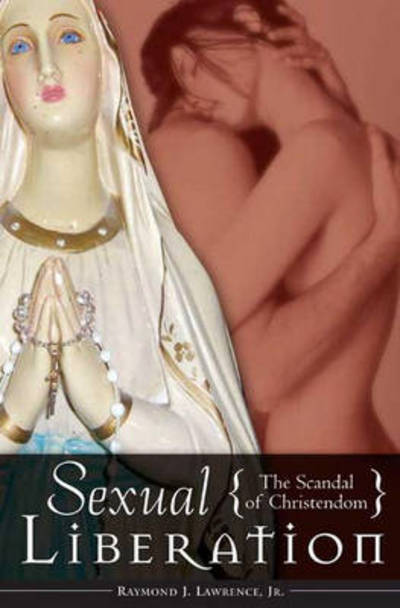 Cover for Raymond J. Lawrence · Sexual Liberation: The Scandal of Christendom (Hardcover Book) (2007)