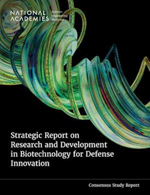 Strategic Report on Research and Development in Biotechnology for Defense Innovation - National Academies of Sciences, Engineering, and Medicine - Books - National Academies Press - 9780309726733 - August 19, 2025