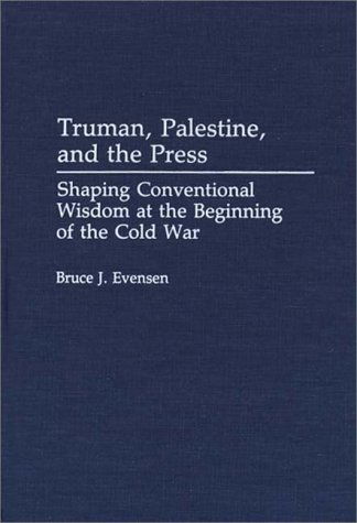 Cover for Bruce Evensen · Truman, Palestine, and the Press: Shaping Conventional Wisdom at the Beginning of the Cold War (Hardcover Book) (1992)