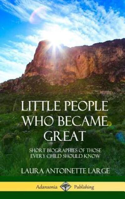 Cover for Laura Antoinette Large · Little People Who Became Great Short Biographies of Those Every Child Should Know (Hardcover Book) (2018)