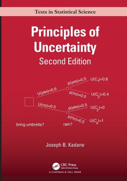 Cover for Kadane, Joseph B. (Carnegie Mellon University, Pittsburgh, Pennsylvania, USA) · Principles of Uncertainty - Chapman &amp; Hall / CRC Texts in Statistical Science (Paperback Bog) (2024)