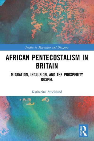 Cover for Stockland, Katharine (National Institute of Economic and Social Research (NIESR), UK) · African Pentecostalism in Britain: Migration, Inclusion, and the Prosperity Gospel - Studies in Migration and Diaspora (Paperback Book) (2024)