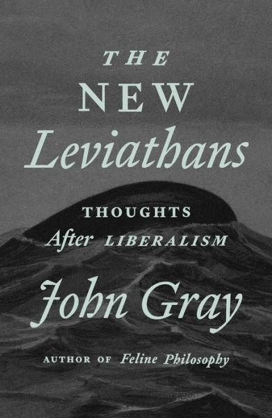 The New Leviathans: Thoughts After Liberalism - John Gray - Bøger - Farrar, Straus and Giroux - 9780374609733 - 7. november 2023