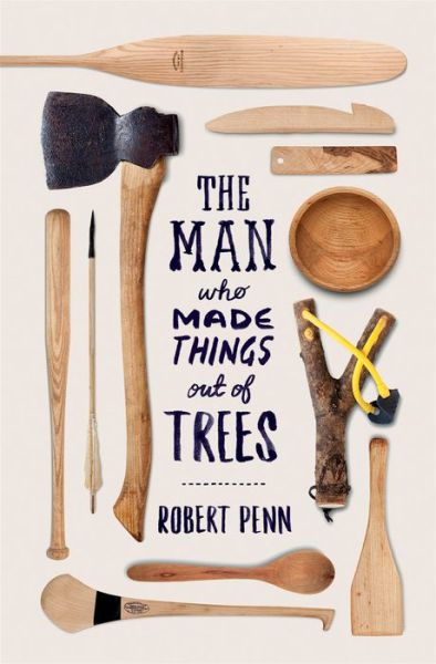 Cover for Robert Penn · The Man Who Made Things Out of Trees (Hardcover Book) (2021)