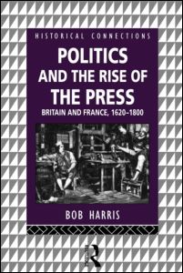 Cover for Bob Harris · Politics and the Rise of the Press: Britain and France 1620-1800 - Historical Connections (Paperback Book) (1996)