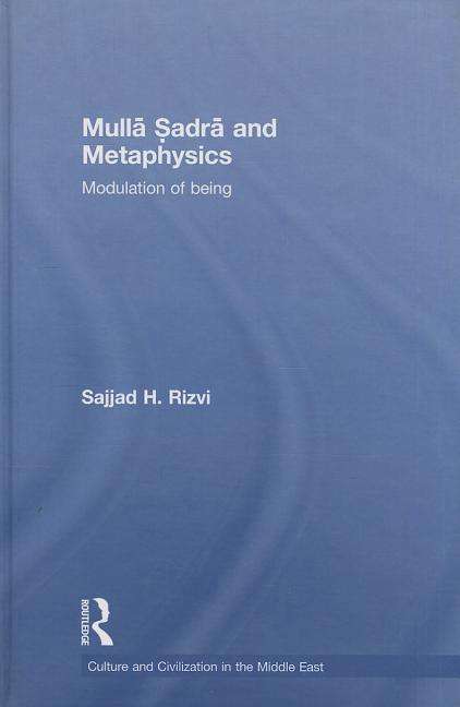 Cover for Sajjad H. Rizvi · Mulla Sadra and Metaphysics: Modulation of Being - Culture and Civilization in the Middle East (Hardcover Book) (2009)