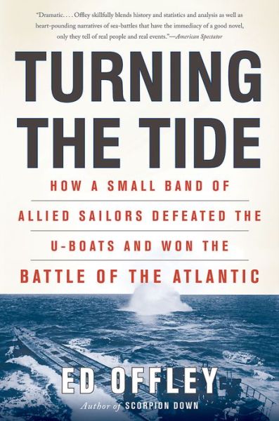 Turning the Tide: How a Small Band of Allied Sailors Defeated the U-boats and Won the Battle of the Atlantic - Ed Offley - Books - Basic Books - 9780465028733 - May 8, 2012