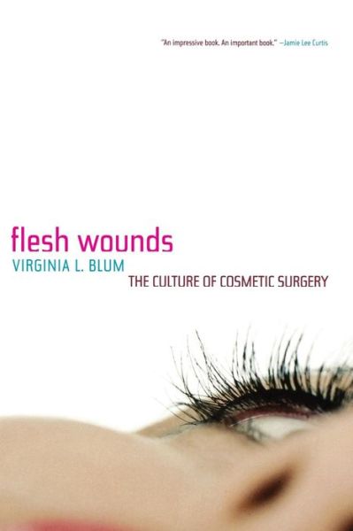 Cover for Virginia Blum · Flesh Wounds: The Culture of Cosmetic Surgery (Paperback Book) (2005)