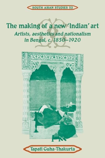 Cover for Tapati Guha-Thakurta · The Making of a New 'Indian' Art: Artists, Aesthetics and Nationalism in Bengal, c.1850–1920 - Cambridge South Asian Studies (Taschenbuch) (2007)