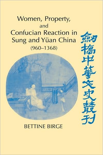 Cover for Birge, Bettine (University of Southern California) · Women, Property, and Confucian Reaction in Sung and Yuan China (960-1368) - Cambridge Studies in Chinese History, Literature and Institutions (Hardcover bog) (2002)