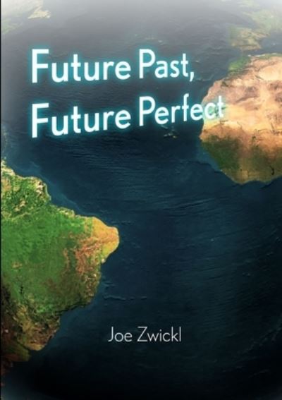 Cover for Joe Zwickl · Future Past, Future Perfect (Book) (2009)