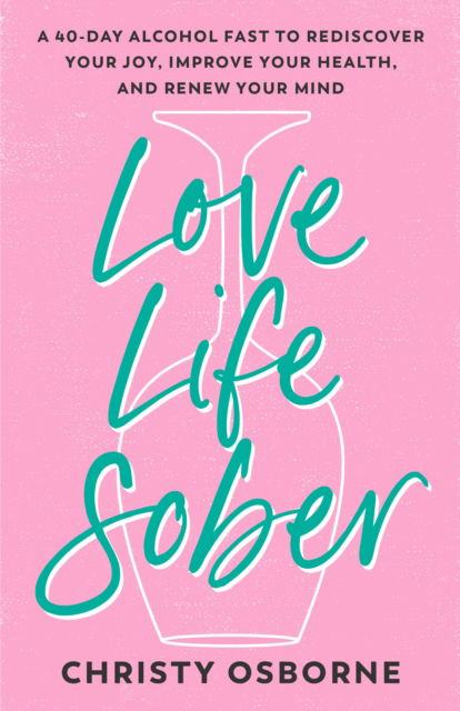 Love Life Sober: A 40-Day Alcohol Fast to Rediscover Your Joy, Improve Your Health, and Renew Your Mind - Christy Osborne - Books - Waterbrook Press (A Division of Random H - 9780593600733 - September 17, 2024