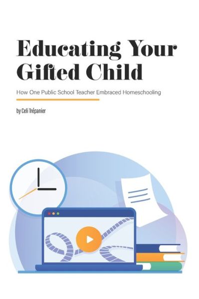 Cover for Celi Trepanier · Educating Your Gifted Child: How One Public School Teacher Embraced Homeschooling (Paperback Book) (2015)