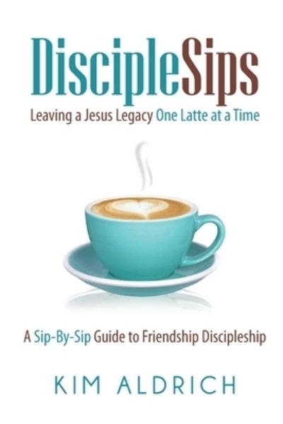 Cover for Kim Aldrich · DiscipleSips : Leaving a Jesus Legacy...One Latte at a Time (Paperback Book) (2017)