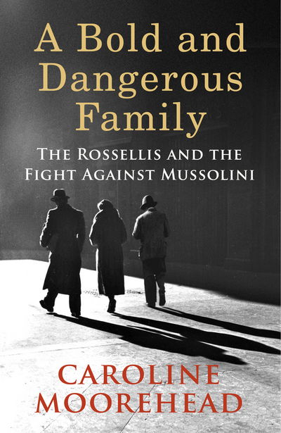 Cover for Caroline Moorehead · A Bold and Dangerous Family: The Rossellis and the Fight Against Mussolini (Hardcover Book) (2017)